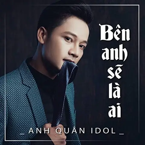 "bên Anh Sẽ Là Ai" Anh Quân Idol: Giải Mã Ca Khúc Và Ý Nghĩa