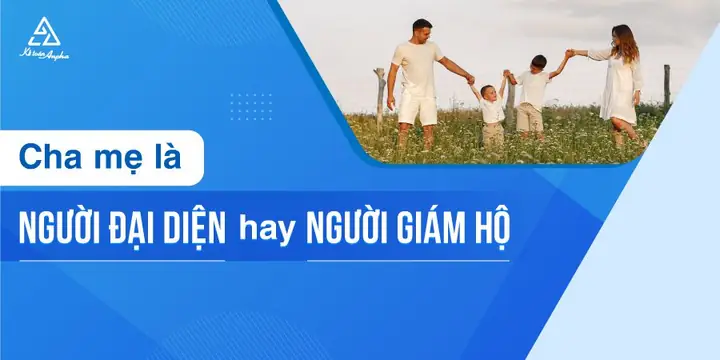 Cha Mẹ Là Người Đại Diện Theo Pháp Luật Hay Người Giám Hộ?