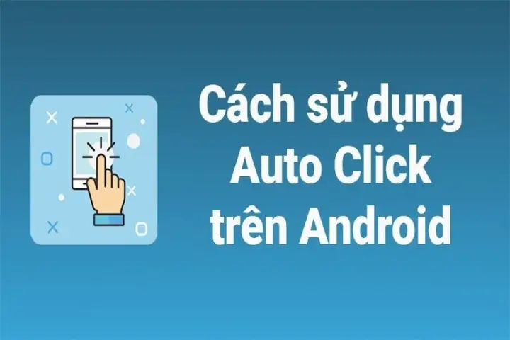 Bật Mí Cách Sử Dụng Auto Click Cho Android Đơn Giản Nhất Bật Mí Cách Sử Dụng Auto Click Cho Android Đơn Giản Nhất