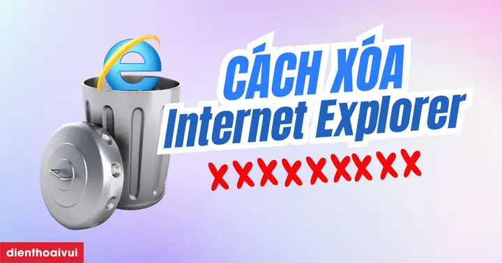 Cách Xóa Internet Explorer Win 7, 8, 10 Nhanh Nhất 2025