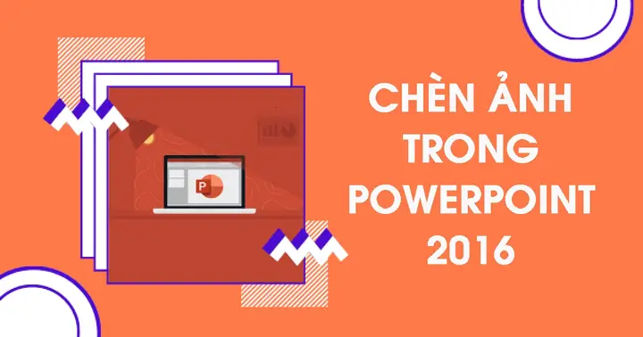 Hướng Dẫn Chèn Ảnh Trong Powerpoint 2016 Từ A - Z
