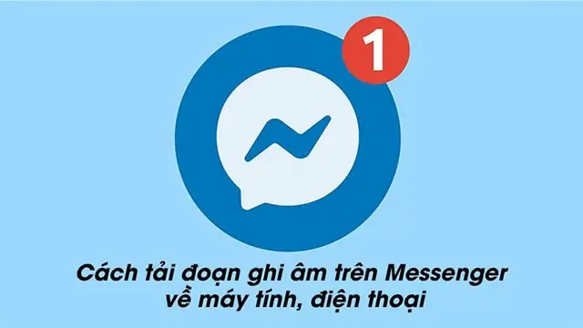 Cách Tải Đoạn, File Ghi Âm Trên Messenger Về Máy Tính, Pc, Điện Thoại