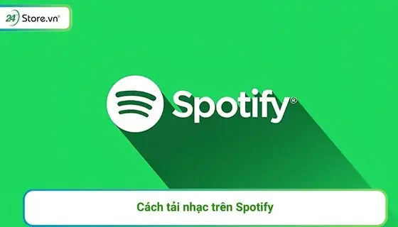 Cách Tải Nhạc Trên Spotify Nghe Ngoại Tuyến Free, Cực Dễ