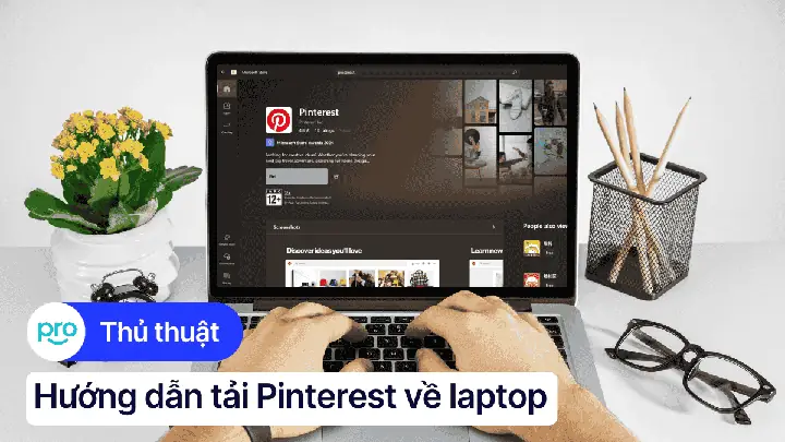 Hướng Dẫn Tải Pinterest Về Laptop Đơn Giản, Nhanh Chóng Nhất Hướng Dẫn Tải Pinterest Về Laptop Đơn Giản, Nhanh Chóng Nhất