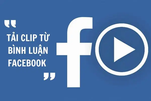 Tải Clip Từ Bình Luận Facebook Như Thế Nào?