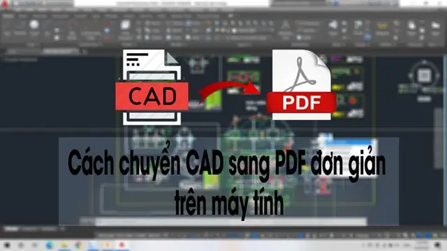Cách Chuyển Cad Sang Pdf Cực Nhanh, Đơn Giản Trên Máy Tính