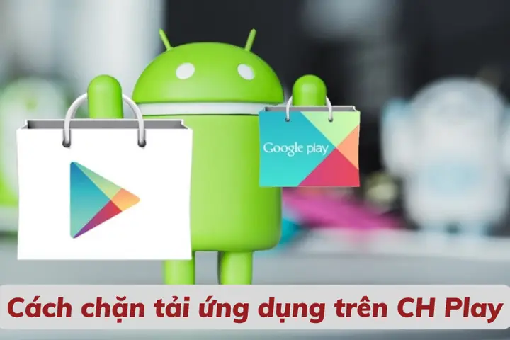 Hướng Dẫn Cách Chặn Tải Ứng Dụng Trên Ch Play Đơn Giản Nhanh ...