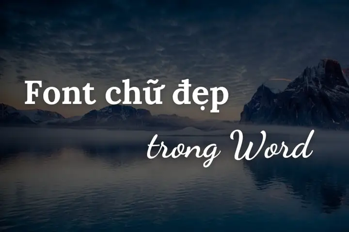 Tuyển Tập 13 Font Chữ Đẹp Trong Word Mới Nhất, Đã Được Việt Hóa