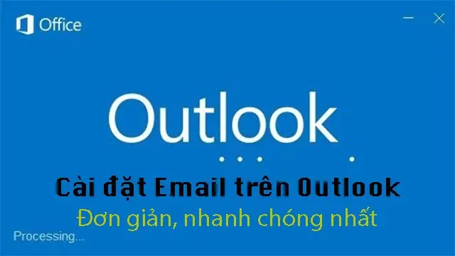 Cách Cài Đặt Email Trên Outlook 2016 Đơn Giản, Nhanh Chóng Cách Cài Đặt Email Trên Outlook 2016 Đơn Giản, Nhanh Chóng