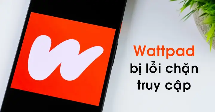 Cách Khắc Phục Wattpad Bị Lỗi, Bị Chặn Trong Vòng 1 Nốt Nhạc