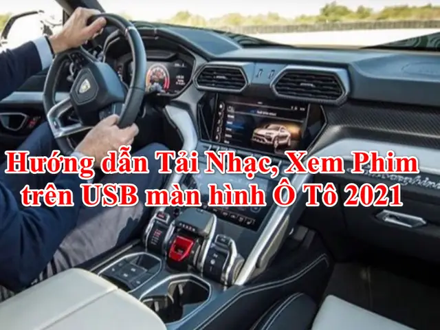 Hướng Dẫn Tải Nhạc, Phim Trên Usb Màn Hình Ô Tô 12/2025