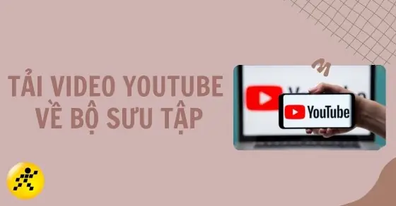 Cách Tải Video Youtube Về Máy Tính, Điện Thoại Nhanh, Đơn Giản