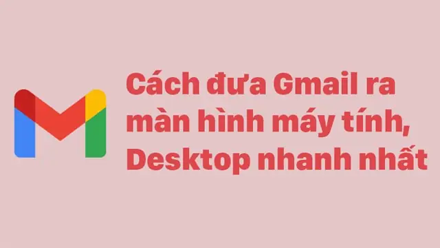 Cách Đưa Gmail Ra Màn Hình Máy Tính, Desktop Nhanh Nhất