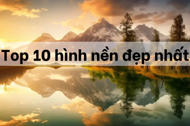 Top 10 Hình Nền Đẹp Nhất 2026, Hình Nền Máy Tính Cực Dễ Thương