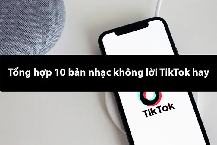 Tổng Hợp 10 Bản Nhạc Không Lời Tiktok Hay Giúp Thư Giãn