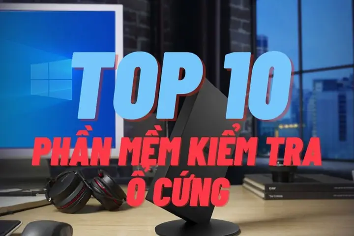 10 Phần Mềm Kiểm Tra Ổ Cứng Nhanh Và Chính Xác Nhất Trên Máy Tính