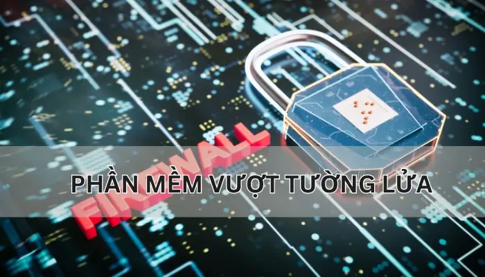 Gợi Ý 10 Phần Mềm Vượt Tường Lửa Tốt Nhất Hiện Nay